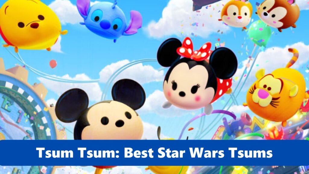 Tsum Tsum Best Star Wars Tsums Ranking (2026)